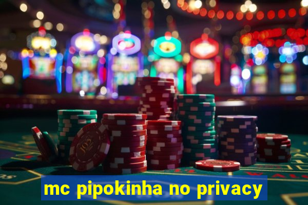 mc pipokinha no privacy